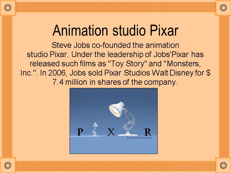 Animation studio Pixar Steve Jobs co-founded the animation studio Pixar. Under the leadership of